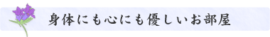 身体にも心にも優しいお部屋